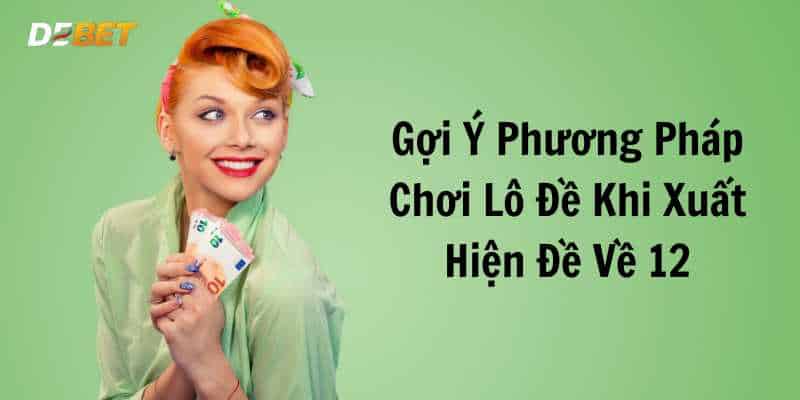 Gợi ý phương pháp chơi lô đề khi xuất hiện 12